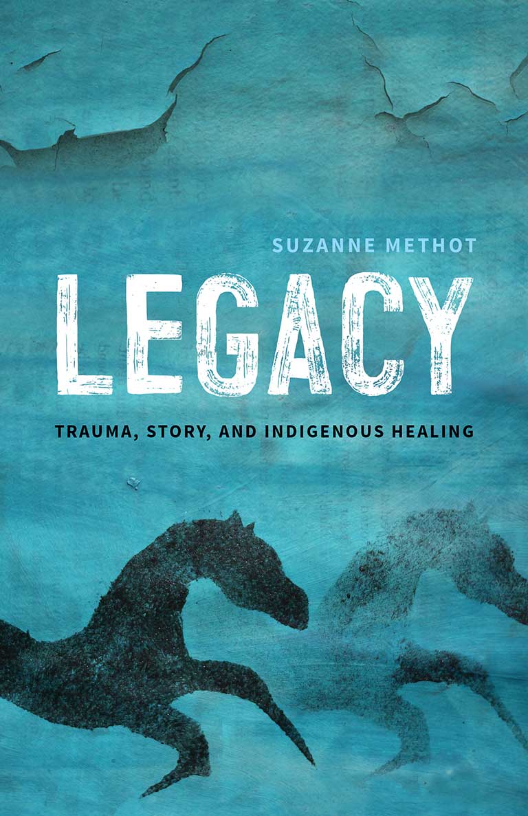 Book Cover: Legacy - Trauma, Story and Indigenous Healing, by Suzanne Methot